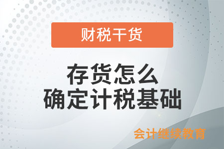 存貨怎么確定計(jì)稅基礎(chǔ)？