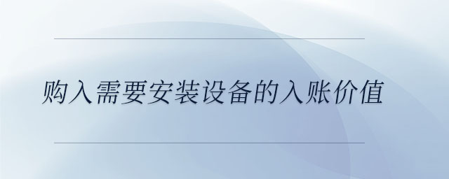 購入需要安裝設備的入賬價值