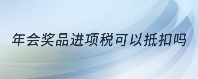 年會獎品進項稅可以抵扣嗎