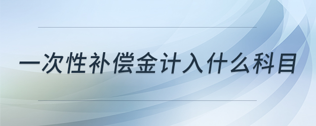 一次性補償金計入什么科目