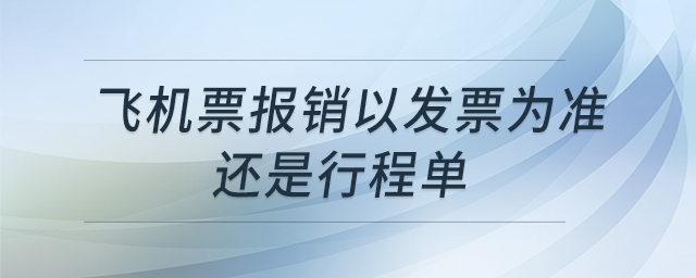 飛機票報銷以發票為準還是行程單