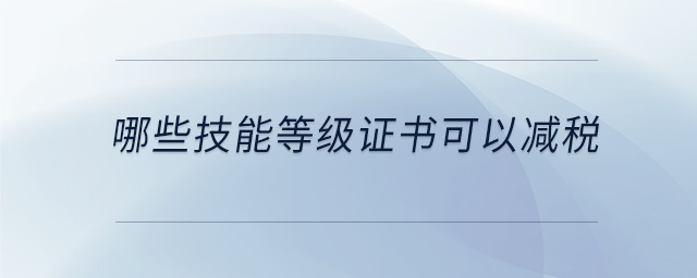 哪些技能等級證書可以減稅