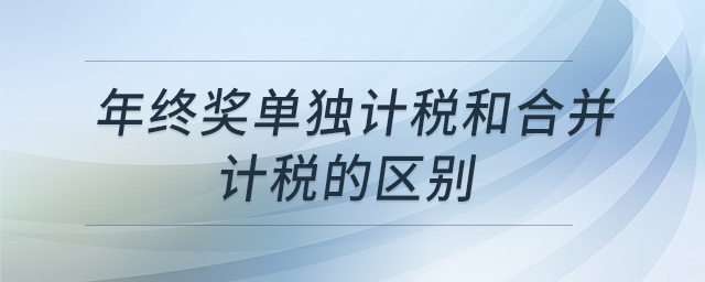 年終獎單獨(dú)計稅和合并計稅的區(qū)別