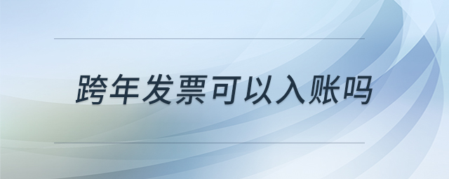 跨年發票可以入賬嗎