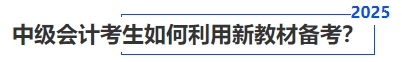 中級(jí)會(huì)計(jì)考生如何利用新教材備考？