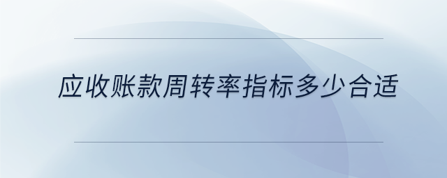 應收賬款周轉率指標多少合適