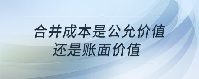 合并成本是公允價值還是賬面價值
