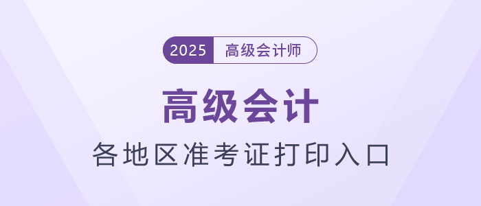2025年高級會計師各地區準考證打印時間及入口匯總