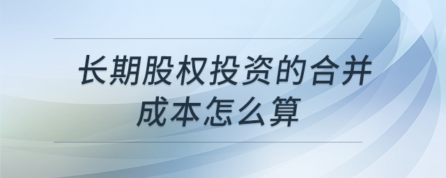 長期股權投資的合并成本怎么算