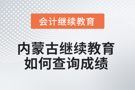 2025年內蒙古會計繼續教育如何查詢成績？