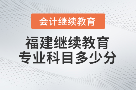 2025年福建會計繼續教育專業科目需要多少學分？