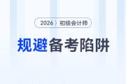 2026年初級會計考試備考四大陷阱請規(guī)避！謹防無用功！