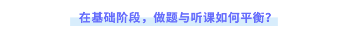 在基礎(chǔ)階段，做題與聽課如何平衡？