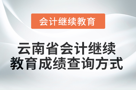 2025年云南省會計人員繼續教育成績查詢方式