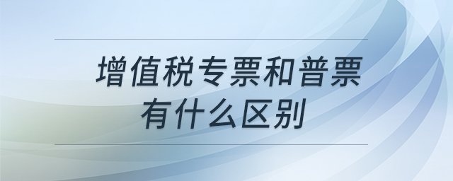 增值稅專票和普票有什么區別
