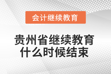 2025年貴州省會計繼續教育什么時候結束？