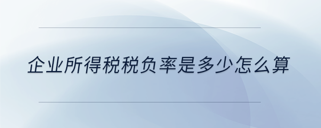 企業所得稅稅負率是多少怎么算