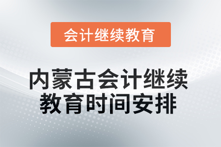 2025年內蒙古會計人員繼續教育時間安排
