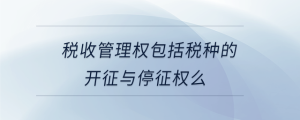 稅收管理權包括稅種的開征與停征權么