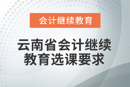 2025年云南省會計繼續教育選課要求