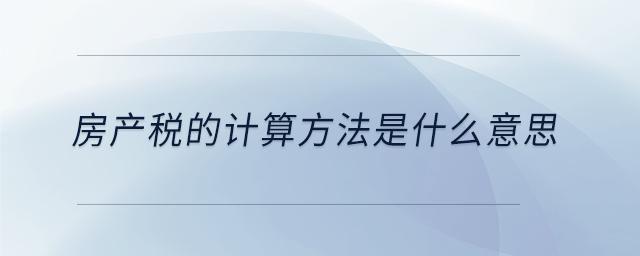 房產稅的計算方法是什么意思