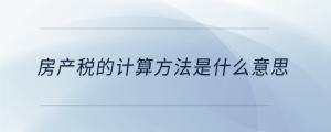 房產稅的計算方法是什么意思