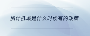 加計抵減是什么時候有的政策