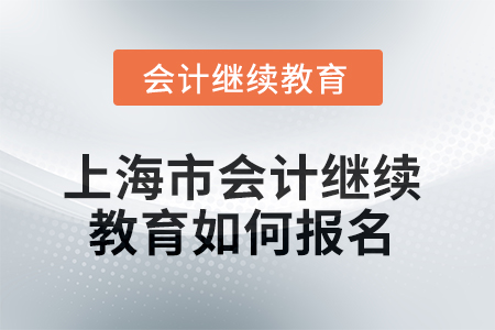 2025年上海市會計繼續教育如何報名？