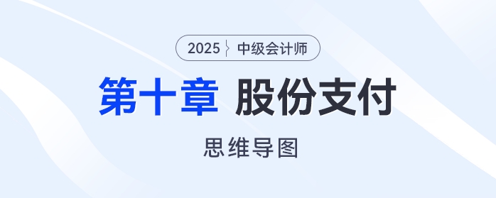 2025年中級會計實務思維導圖——第十章：股份支付
