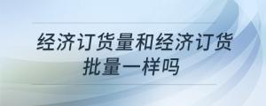 經濟訂貨量和經濟訂貨批量一樣嗎