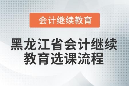 2025年黑龍江省會計繼續教育選課流程