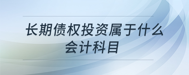 長期債權投資屬于什么會計科目