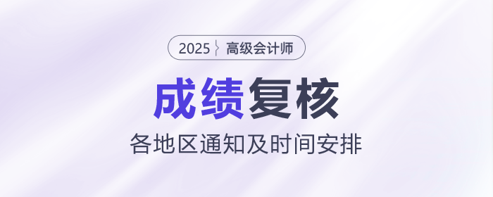 2025年各地高級會計(jì)師成績復(fù)核通知及時(shí)間匯總
