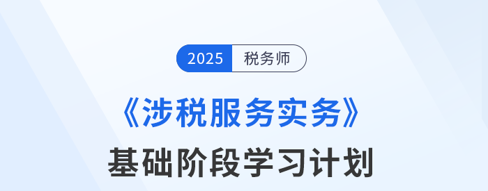 25年稅務師《涉稅服務實務》基礎階段動態規劃，一鍵調整！