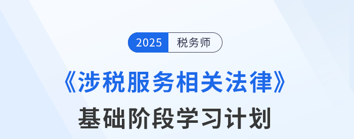 25年稅務(wù)師《涉稅服務(wù)相關(guān)法律》基礎(chǔ)階段動態(tài)規(guī)劃，靈活更新！