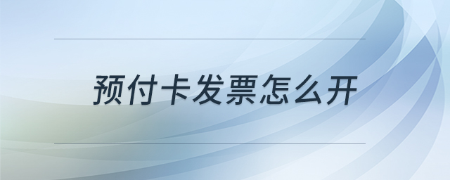 預(yù)付卡發(fā)票怎么開