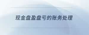 現金盤盈盤虧的賬務處理