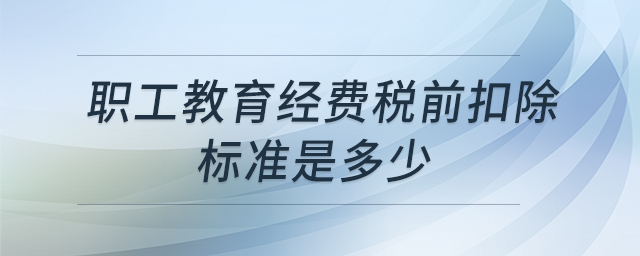 職工教育經費稅前扣除標準是多少