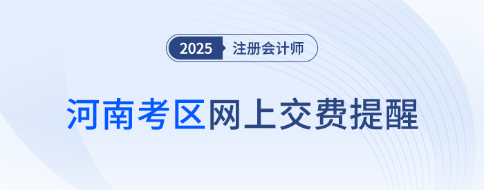 2025年注冊會計師全國統一考試河南考區網上交費提醒