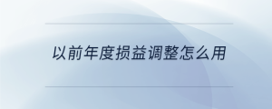 以前年度損益調(diào)整怎么用