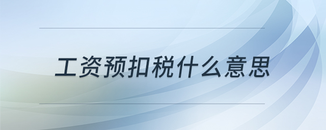 工資預扣稅什么意思