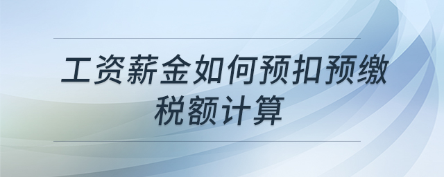 工資薪金如何預扣預繳稅額計算