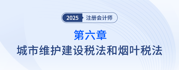 第六章城市維護建設(shè)稅法和煙葉稅法_25年注會稅法習題隨章演練