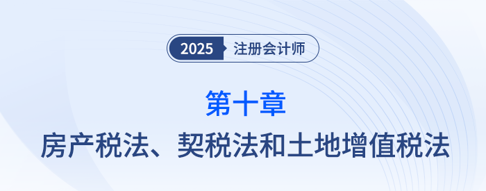 第十章房產(chǎn)稅法、契稅法和土地增值稅法_25年注會稅法習(xí)題隨章演練