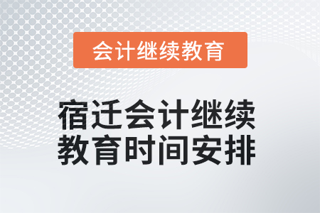 2025年宿遷會計(jì)繼續(xù)教育時(shí)間安排