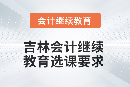 2025年吉林會計繼續教育選課要求