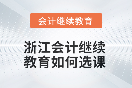 2025年浙江會計人員繼續教育如何選課？