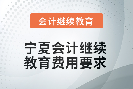 2025年寧夏會(huì)計(jì)繼續(xù)教育費(fèi)用要求