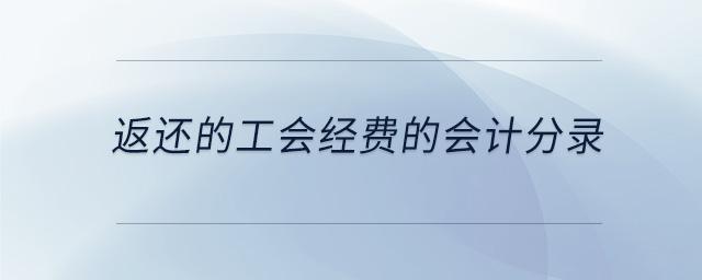 返還的工會(huì)經(jīng)費(fèi)的會(huì)計(jì)分錄