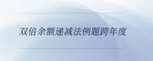 雙倍余額遞減法例題跨年度